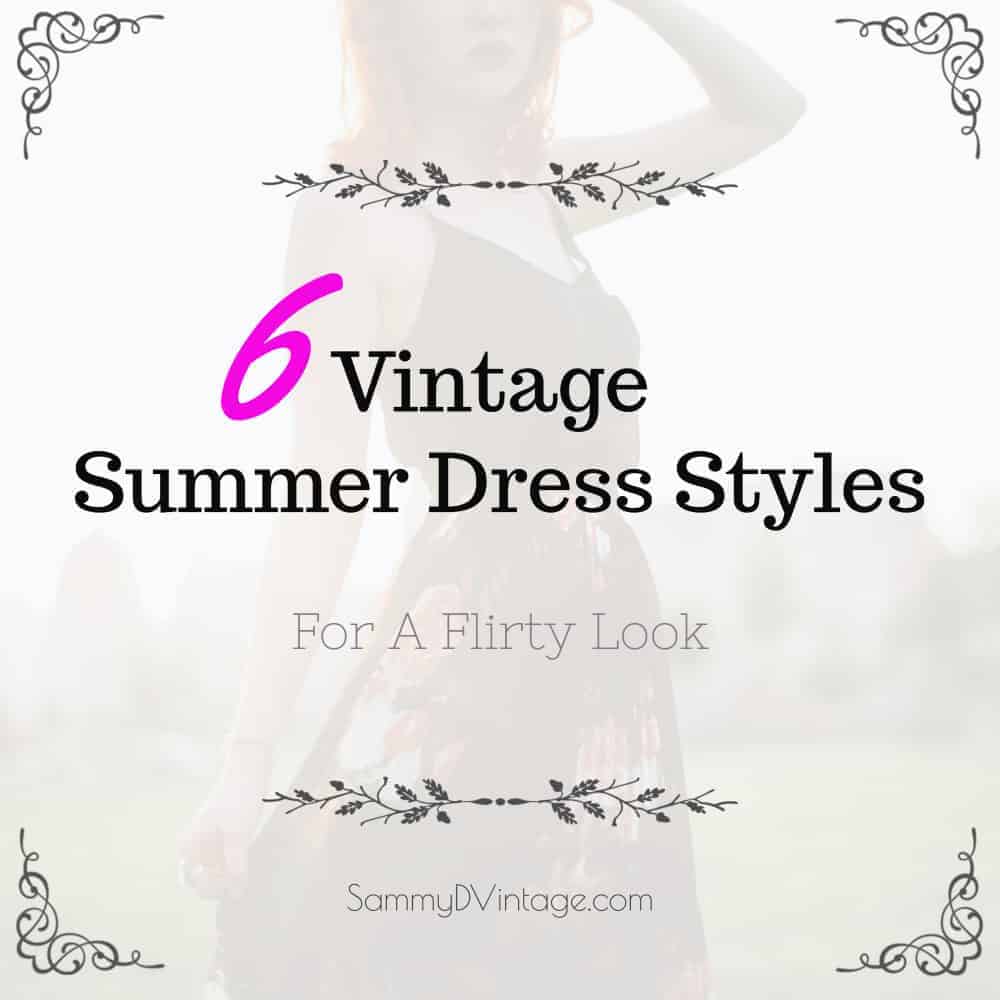 6 Vintage Summer Dress Styles For A Flirty Look 6 Vintage Summer Dress Styles For A Flirty Look
